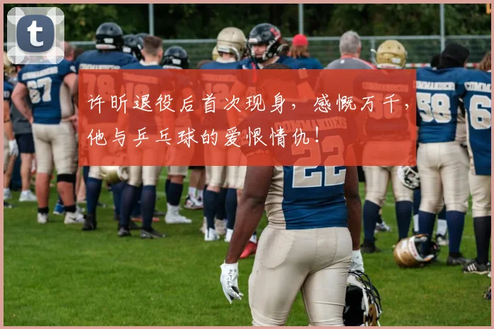 许昕退役后首次现身，感慨万千，他与乒乓球的爱恨情仇！