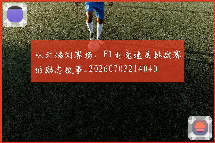从云端到赛场，F1电竞速度挑战赛的励志故事_20260703214040