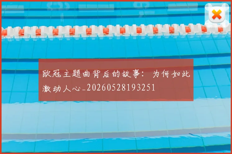 欧冠主题曲背后的故事：为何如此激动人心_20260528193251