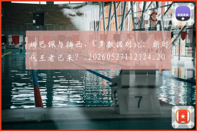 姆巴佩与梅西、C罗数据对比：新时代王者已来？_20260527112124_20260707023432