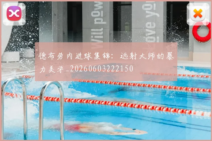 德布劳内进球集锦：远射大师的暴力美学_20260603222150
