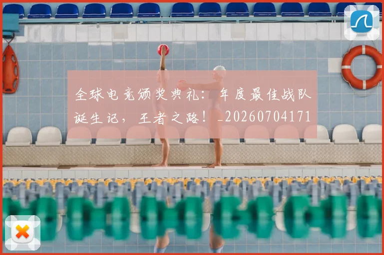 全球电竞颁奖典礼:年度最佳战队诞生记,王者之路!_20260704171312